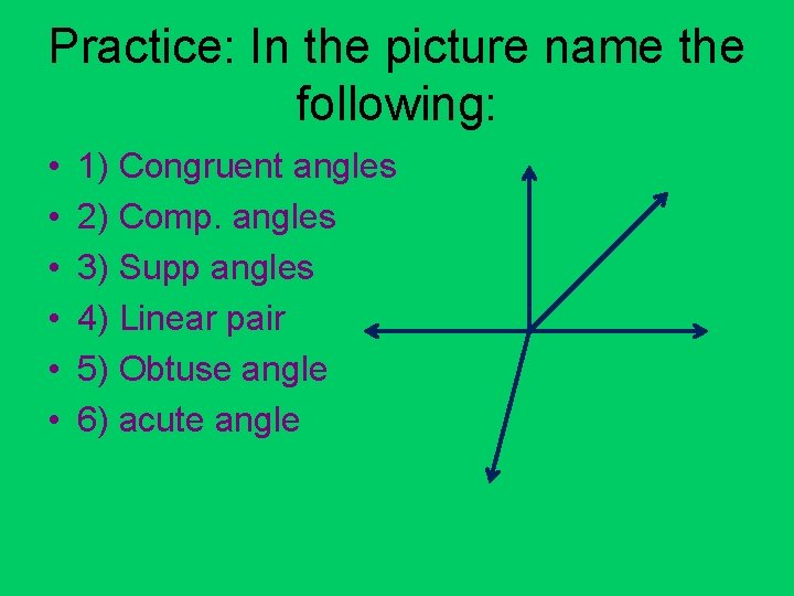 Practice: In the picture name the following: • • • 1) Congruent angles 2)