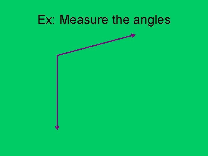 Ex: Measure the angles 