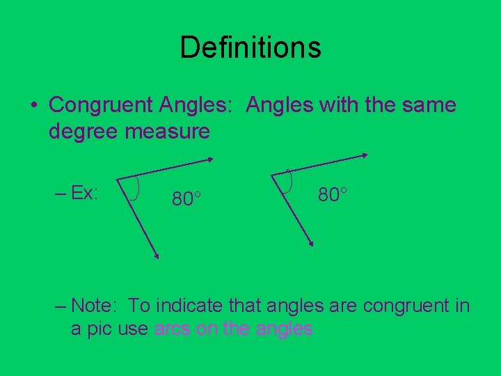 Definitions • Congruent Angles: Angles with the same degree measure – Ex: 80° –