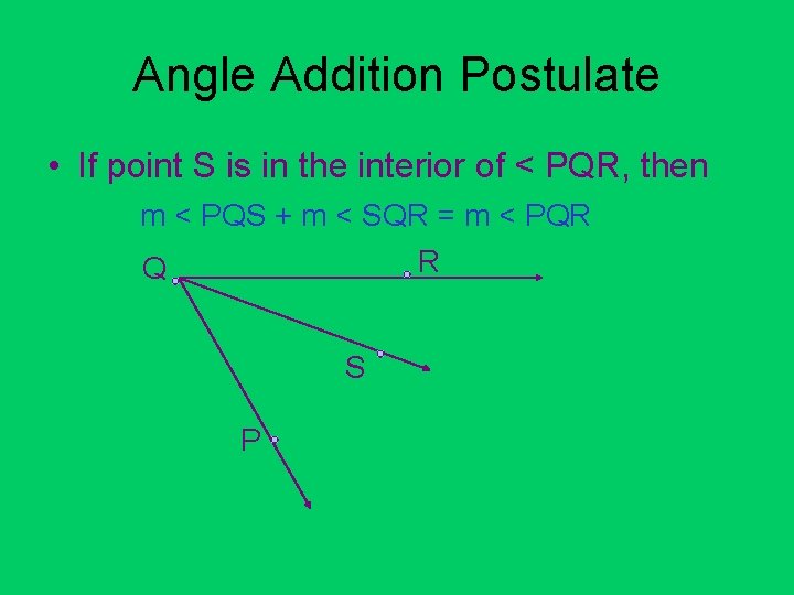 Angle Addition Postulate • If point S is in the interior of < PQR,