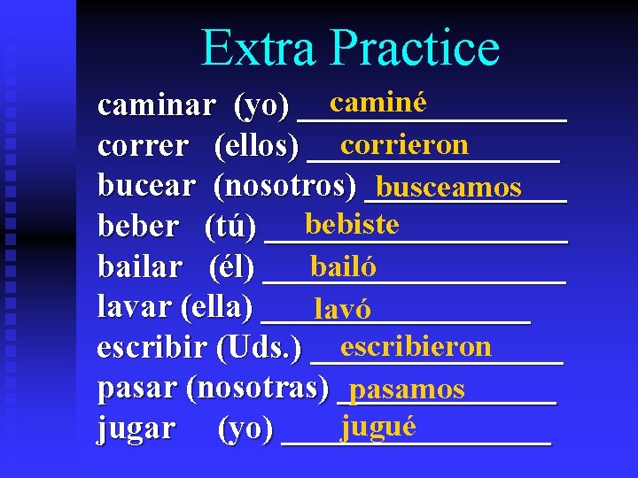 Extra Practice caminé caminar (yo) ________ corrieron correr (ellos) ________ bucear (nosotros) ______ busceamos