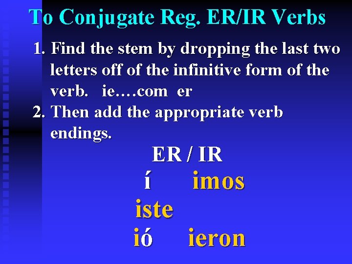 To Conjugate Reg. ER/IR Verbs 1. Find the stem by dropping the last two