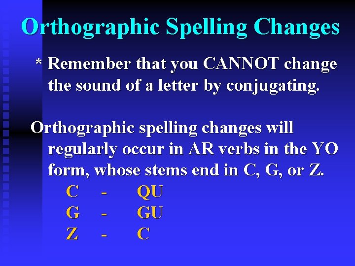 Orthographic Spelling Changes * Remember that you CANNOT change the sound of a letter