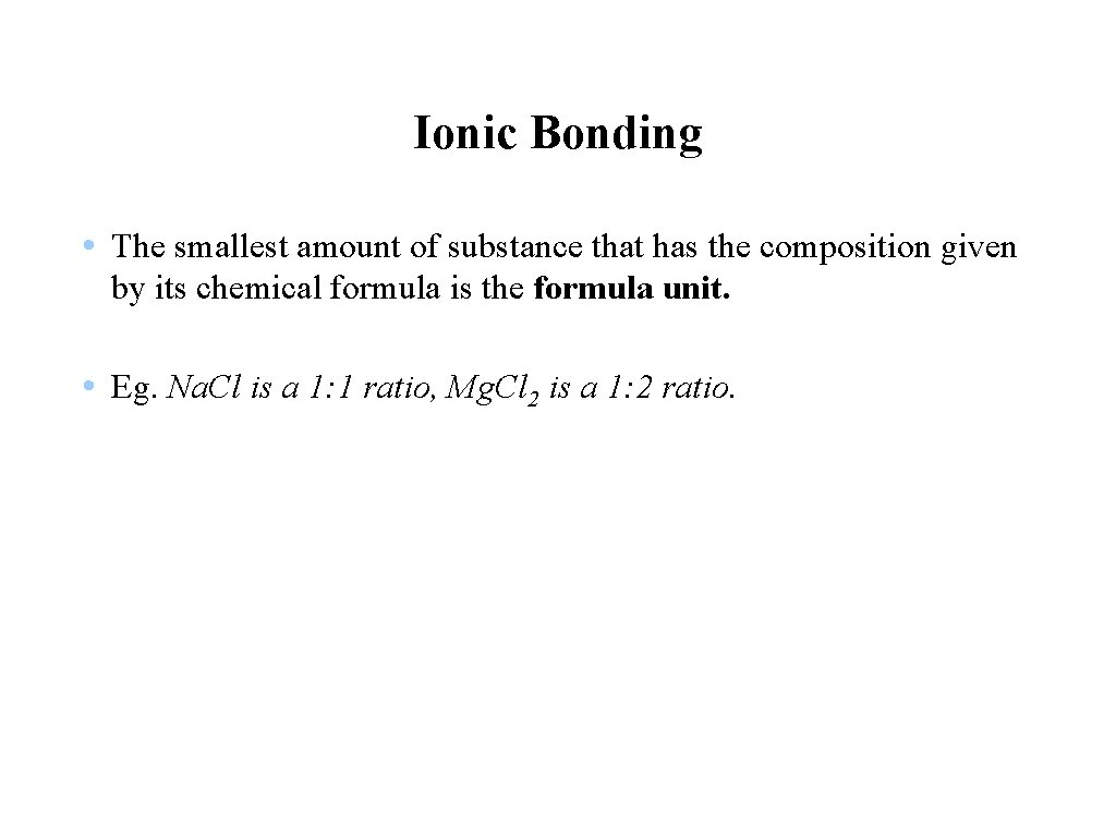 Ionic Bonding • The smallest amount of substance that has the composition given by