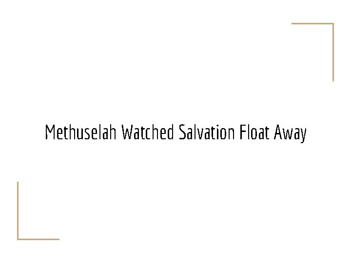 Methuselah Watched Salvation Float Away 