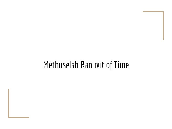 Methuselah Ran out of Time 