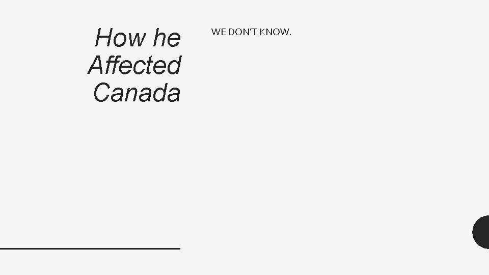 How he Affected Canada WE DON’T KNOW. 