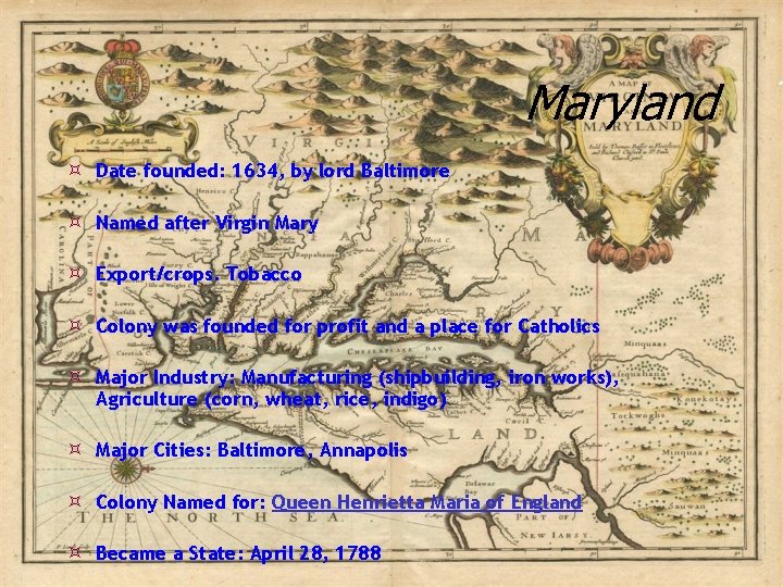 Maryland Date founded: 1634, by lord Baltimore Named after Virgin Mary Export/crops. Tobacco Colony
