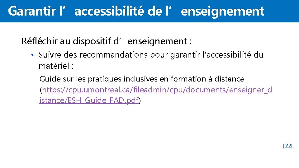 Garantir l’accessibilité de l’enseignement Réfléchir au dispositif d’enseignement : • Suivre des recommandations pour