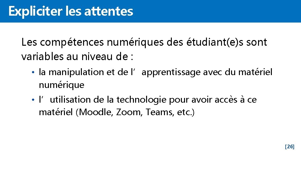 Expliciter les attentes Les compétences numériques des étudiant(e)s sont variables au niveau de :