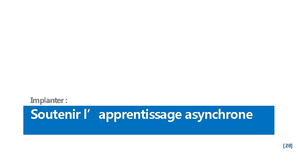 Implanter : Soutenir l’apprentissage asynchrone [28] 