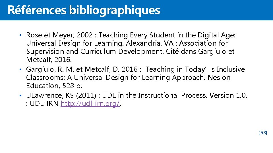 Références bibliographiques • Rose et Meyer, 2002 : Teaching Every Student in the Digital