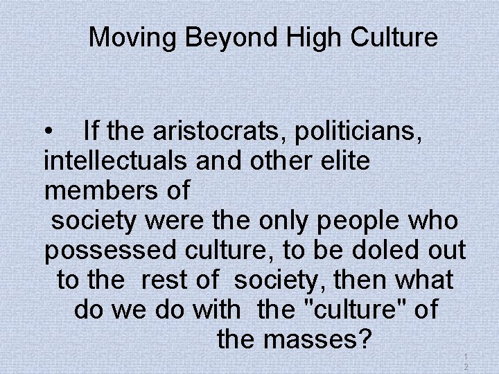 Moving Beyond High Culture • If the aristocrats, politicians, intellectuals and other elite members