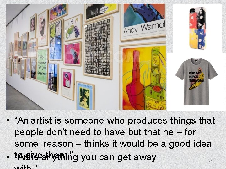  • “An artist is someone who produces things that people don’t need to