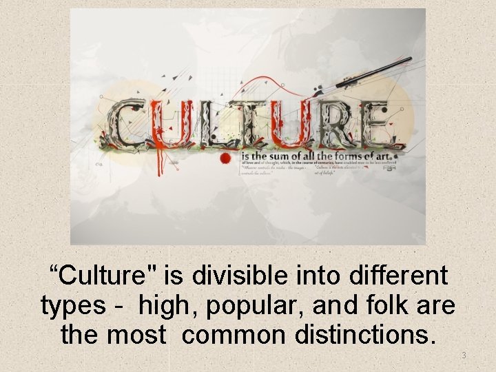 “Culture" is divisible into different types - high, popular, and folk are the most