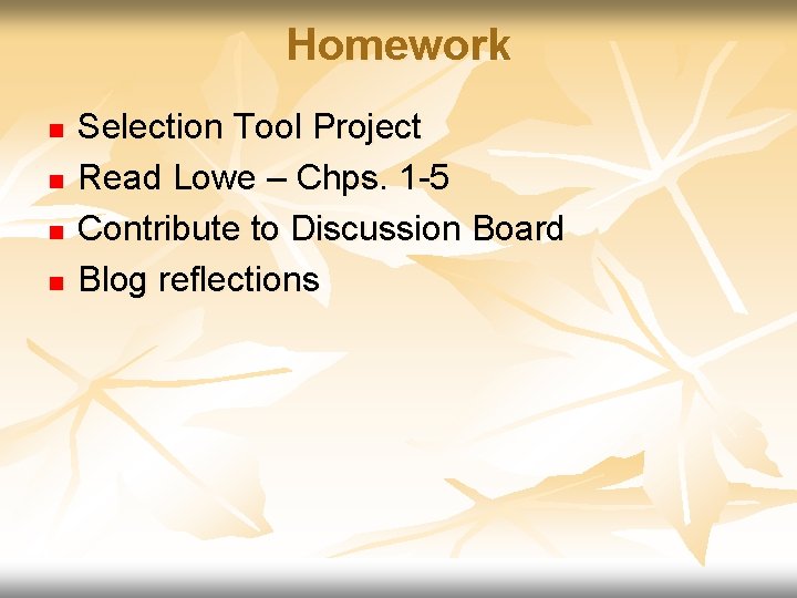 Homework n n Selection Tool Project Read Lowe – Chps. 1 -5 Contribute to