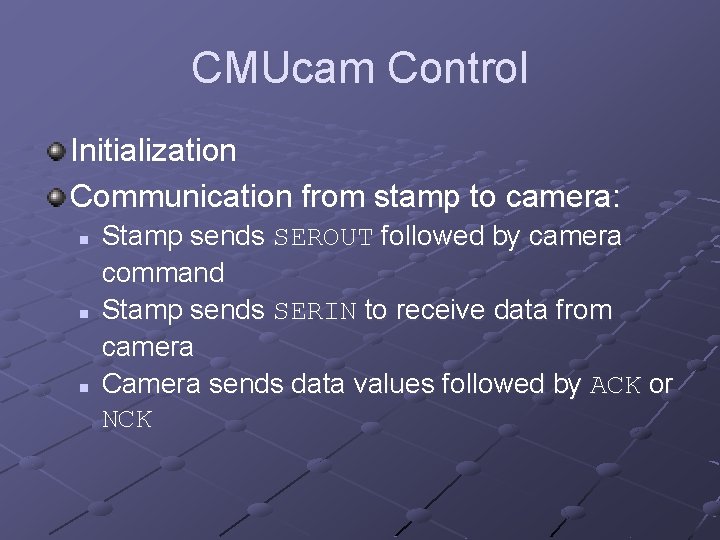 CMUcam Control Initialization Communication from stamp to camera: n n n Stamp sends SEROUT