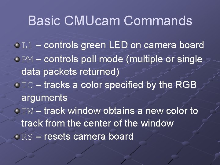 Basic CMUcam Commands L 1 – controls green LED on camera board PM –