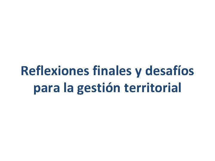 Reflexiones finales y desafíos para la gestión territorial 