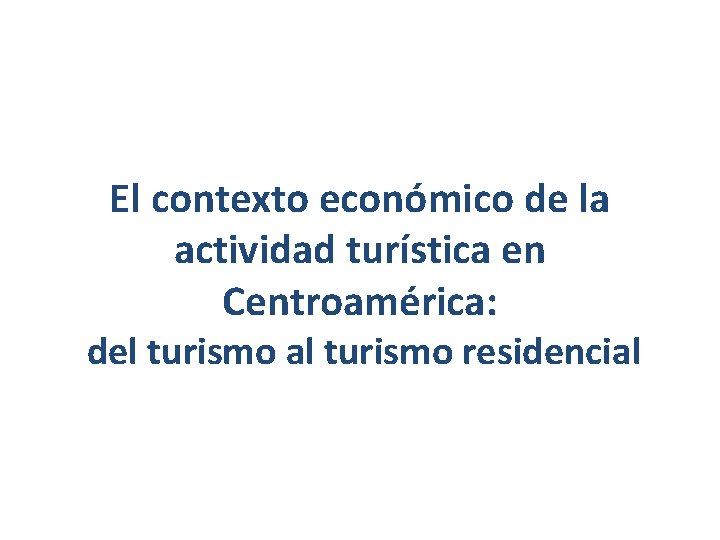 El contexto económico de la actividad turística en Centroamérica: del turismo al turismo residencial
