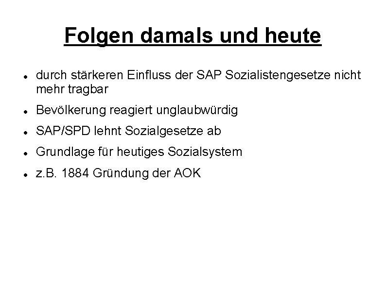 Folgen damals und heute durch stärkeren Einfluss der SAP Sozialistengesetze nicht mehr tragbar Bevölkerung