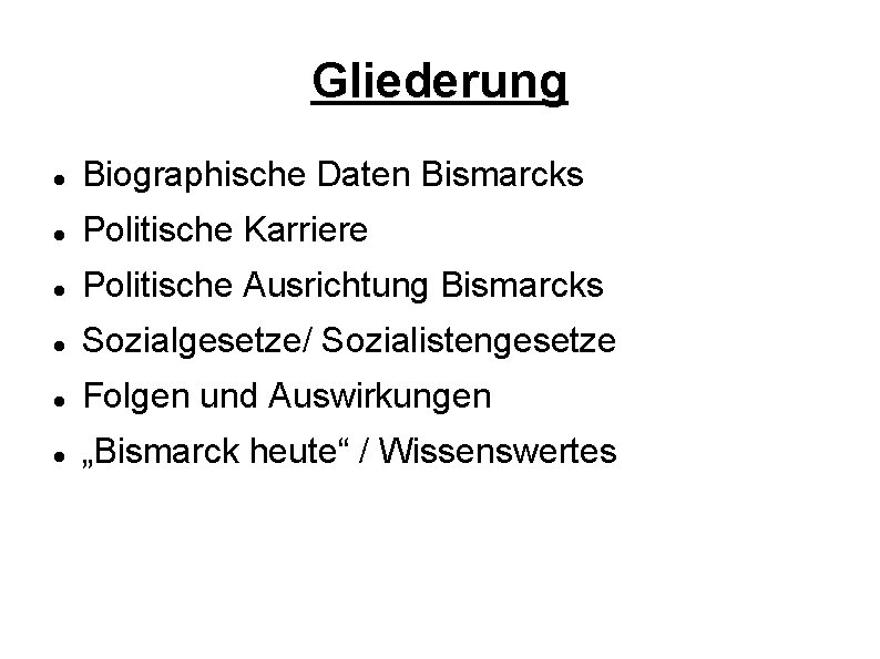 Gliederung Biographische Daten Bismarcks Politische Karriere Politische Ausrichtung Bismarcks Sozialgesetze/ Sozialistengesetze Folgen und Auswirkungen