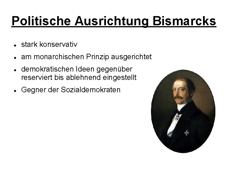 Politische Ausrichtung Bismarcks stark konservativ am monarchischen Prinzip ausgerichtet demokratischen Ideen gegenüber reserviert bis