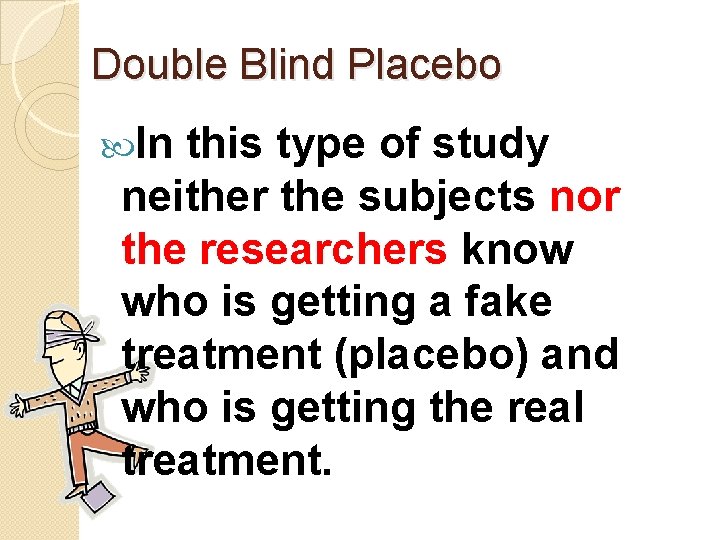 Double Blind Placebo In this type of study neither the subjects nor the researchers