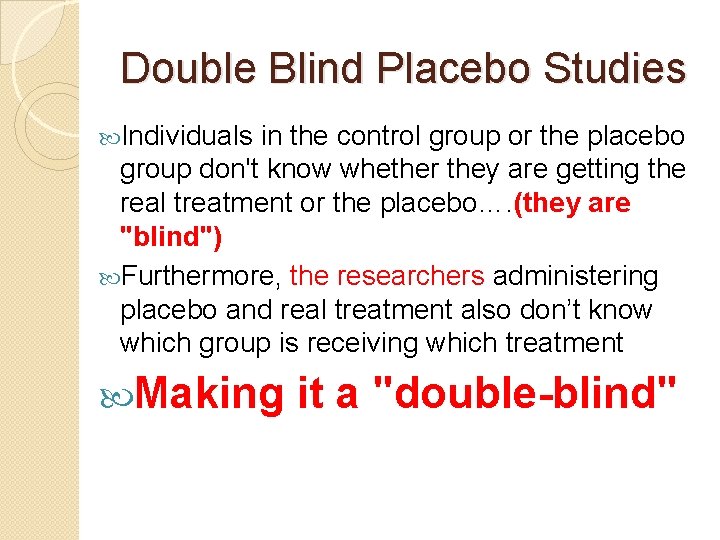 Double Blind Placebo Studies Individuals in the control group or the placebo group don't