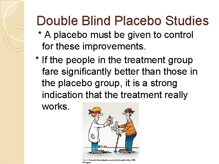 Double Blind Placebo Studies * A placebo must be given to control for these