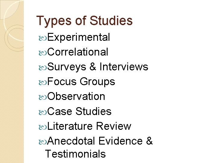 Types of Studies Experimental Correlational Surveys & Interviews Focus Groups Observation Case Studies Literature