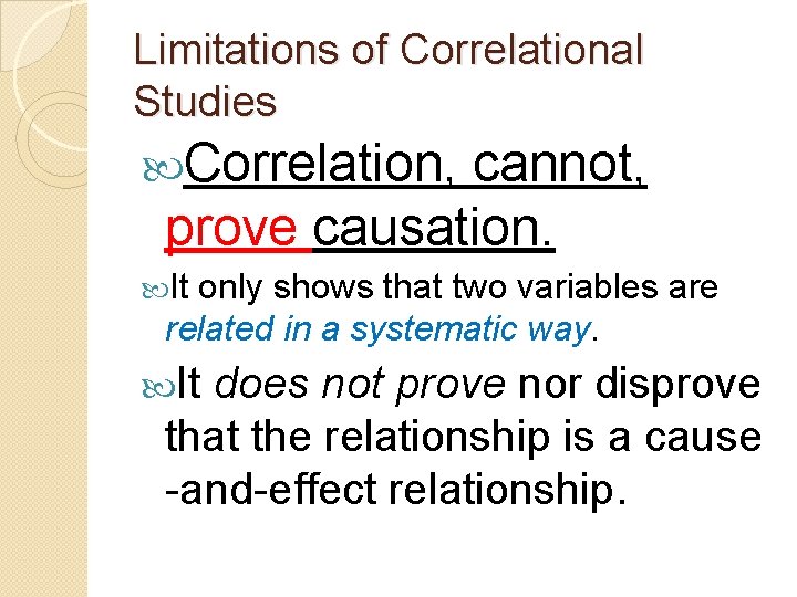 Limitations of Correlational Studies Correlation, cannot, prove causation. It only shows that two variables