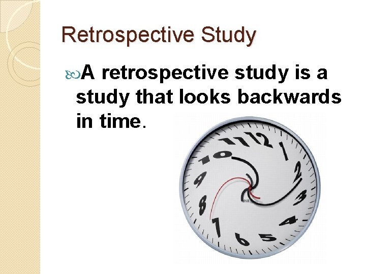 Retrospective Study A retrospective study is a study that looks backwards in time. 