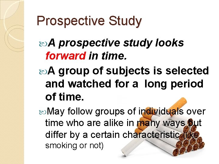 Prospective Study A prospective study looks forward in time. A group of subjects is