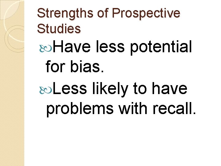 Strengths of Prospective Studies Have less potential for bias. Less likely to have problems