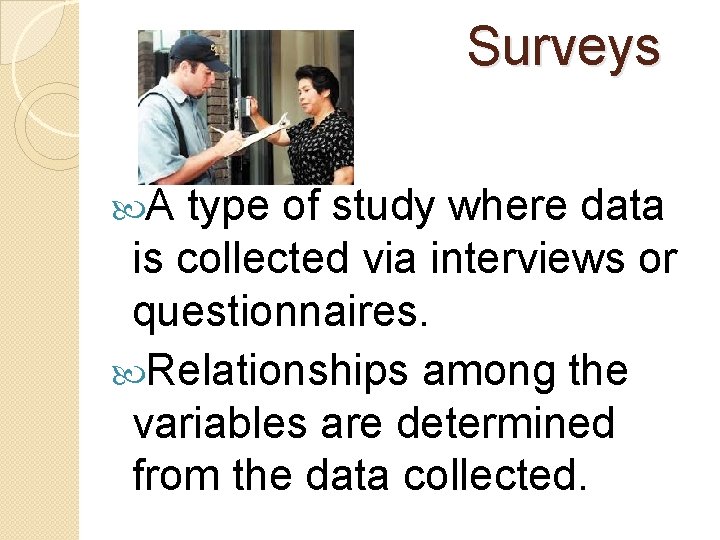 Surveys A type of study where data is collected via interviews or questionnaires. Relationships