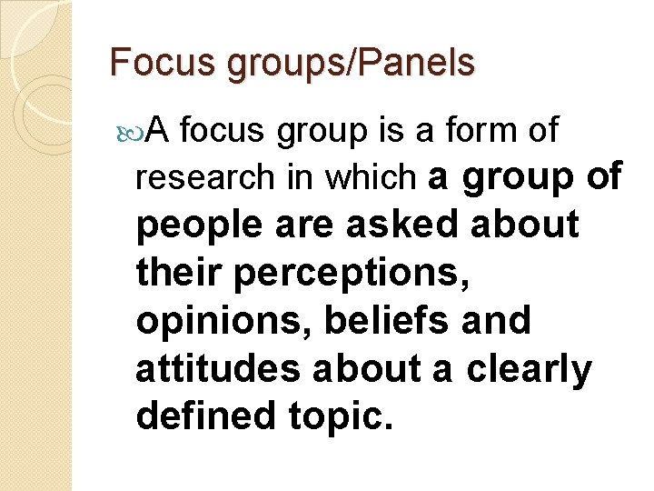Focus groups/Panels A focus group is a form of research in which a group