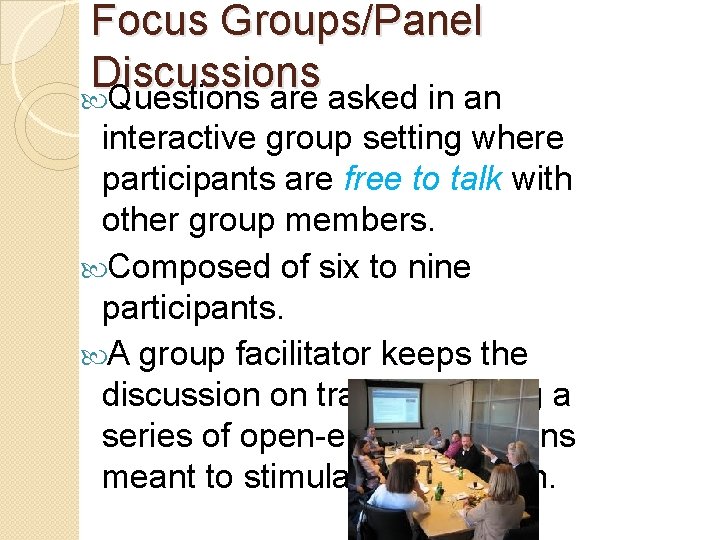 Focus Groups/Panel Discussions Questions are asked in an interactive group setting where participants are