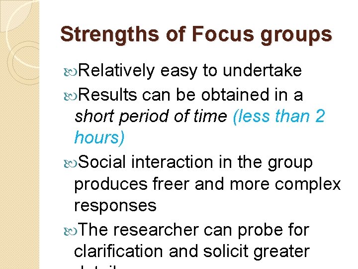 Strengths of Focus groups Relatively easy to undertake Results can be obtained in a