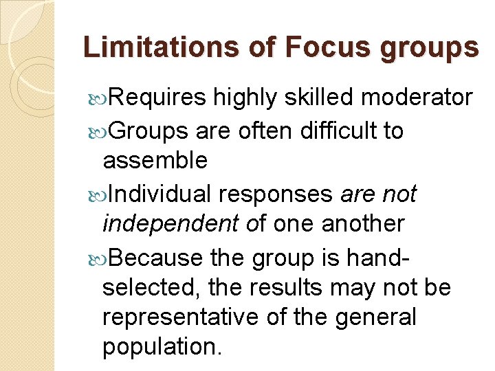 Limitations of Focus groups Requires highly skilled moderator Groups are often difficult to assemble