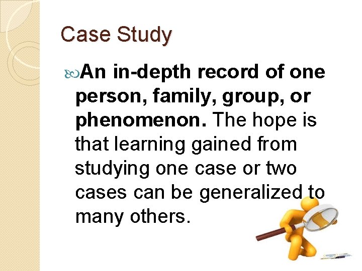 Case Study An in-depth record of one person, family, group, or phenomenon. The hope