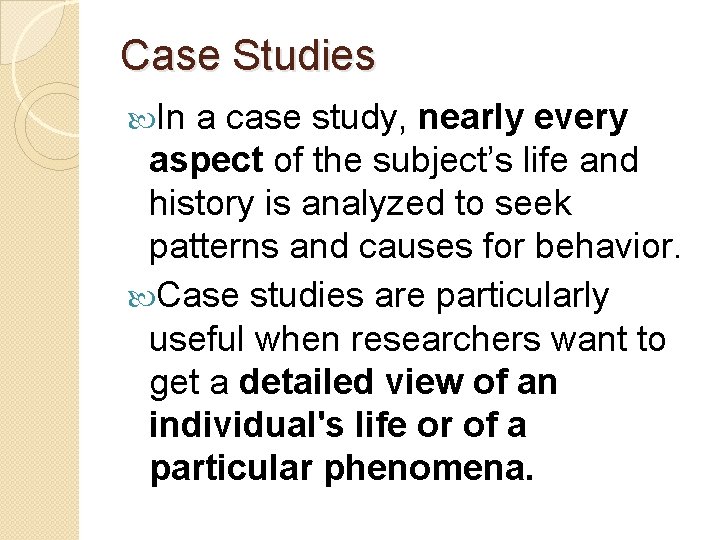 Case Studies In a case study, nearly every aspect of the subject’s life and