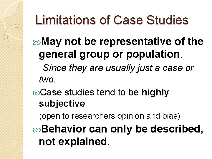 Limitations of Case Studies May not be representative of the general group or population.
