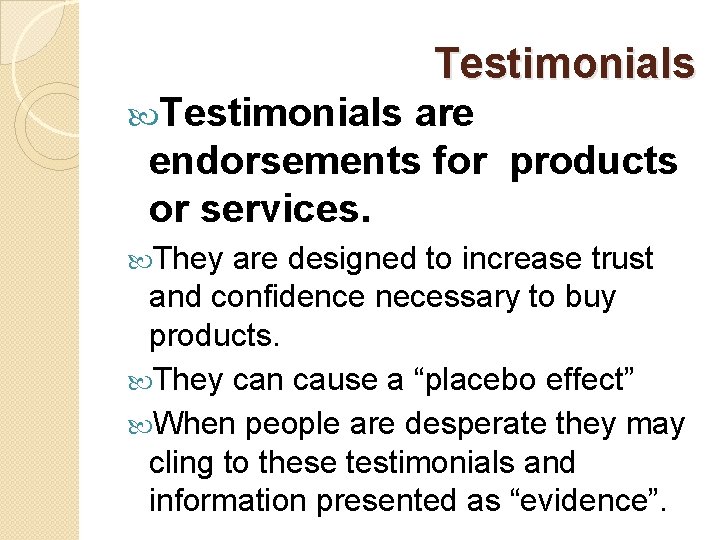 Testimonials are endorsements for products or services. They are designed to increase trust and