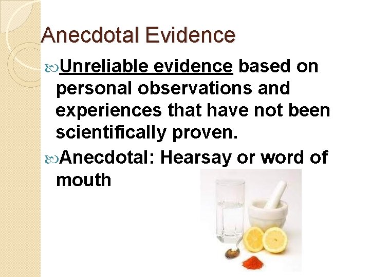 Anecdotal Evidence Unreliable evidence based on personal observations and experiences that have not been