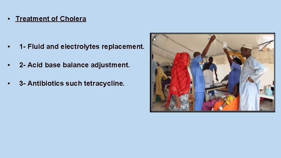  • Treatment of Cholera • 1 - Fluid and electrolytes replacement. • 2