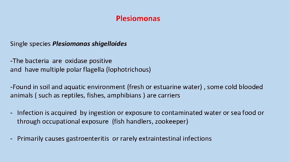 Plesiomonas Single species Plesiomonas shigelloides -The bacteria are oxidase positive and have multiple polar