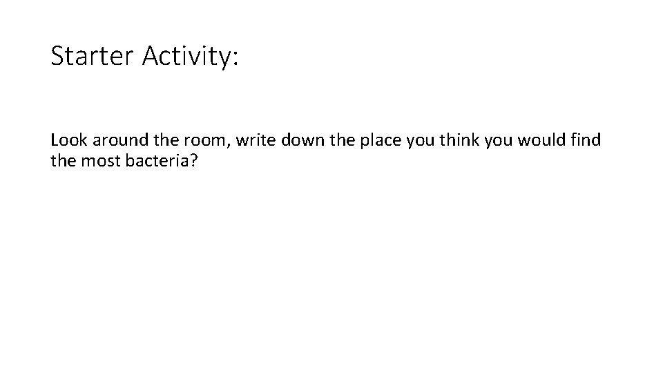 Starter Activity: Look around the room, write down the place you think you would