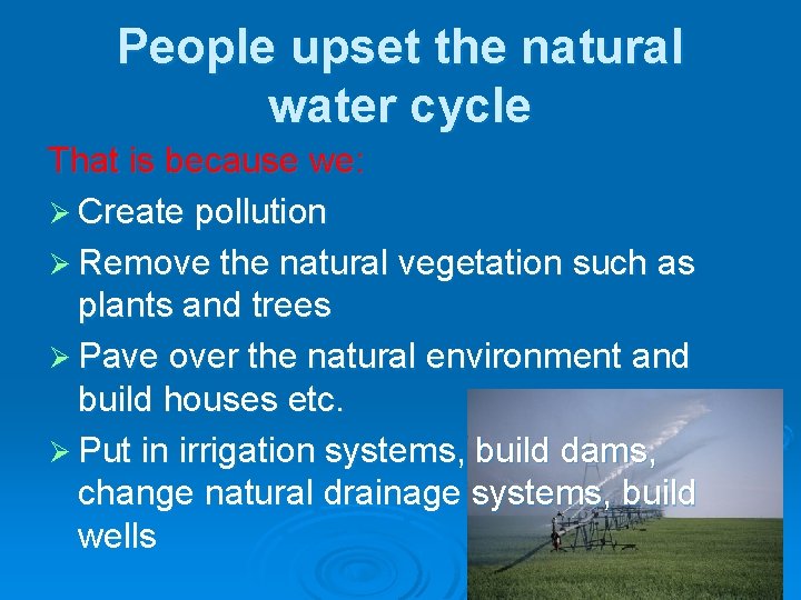 People upset the natural water cycle That is because we: Ø Create pollution Ø
