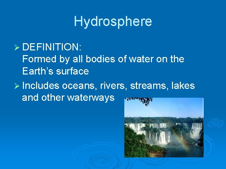 Hydrosphere Ø DEFINITION: Formed by all bodies of water on the Earth’s surface Ø